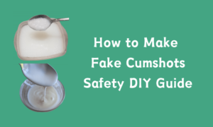 How To Make Fake Cumshots: Safety DIY Guide