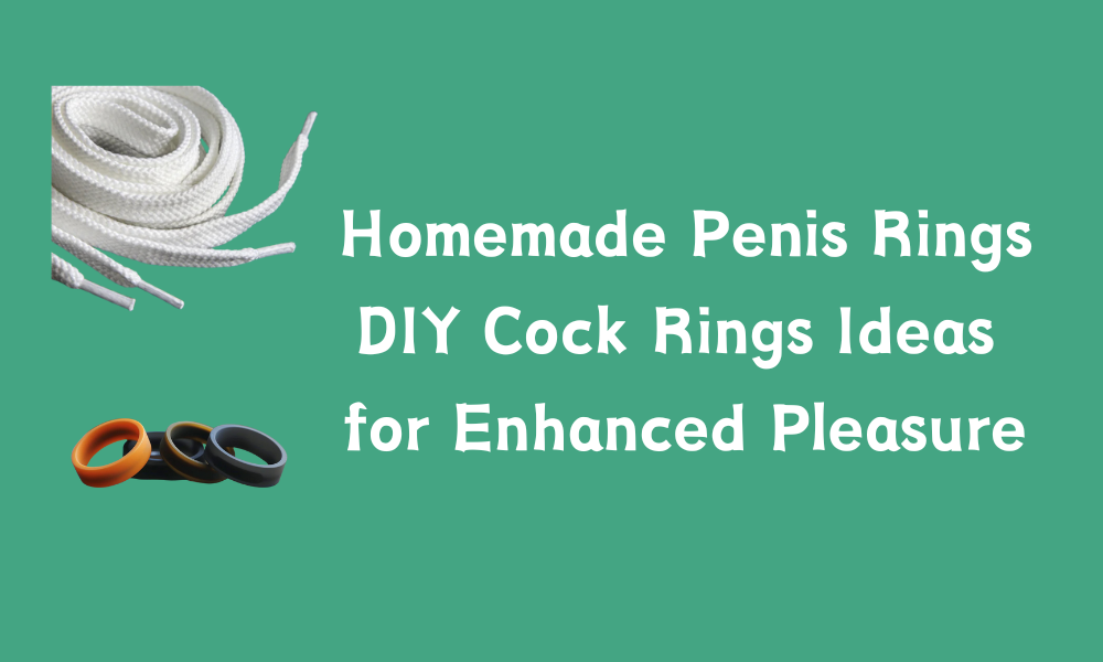 Homemade Penis Rings:  DIY Cock Rings Ideas for Enhanced Pleasure