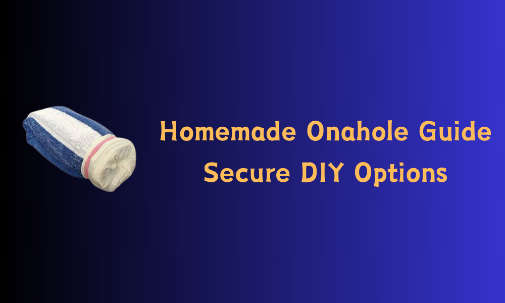 Homemade Onahole Guide：Secure DIY Options