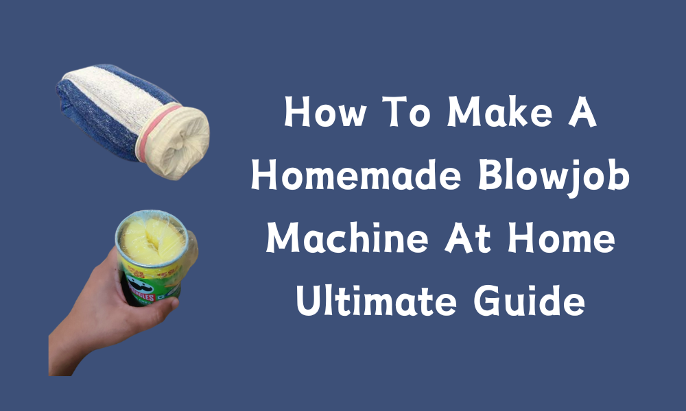 How To Make A Homemade Blowjob At Home