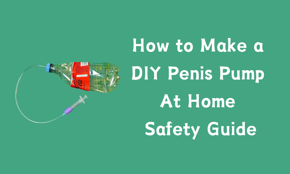 How to Make a DIY Penis Pump At Home